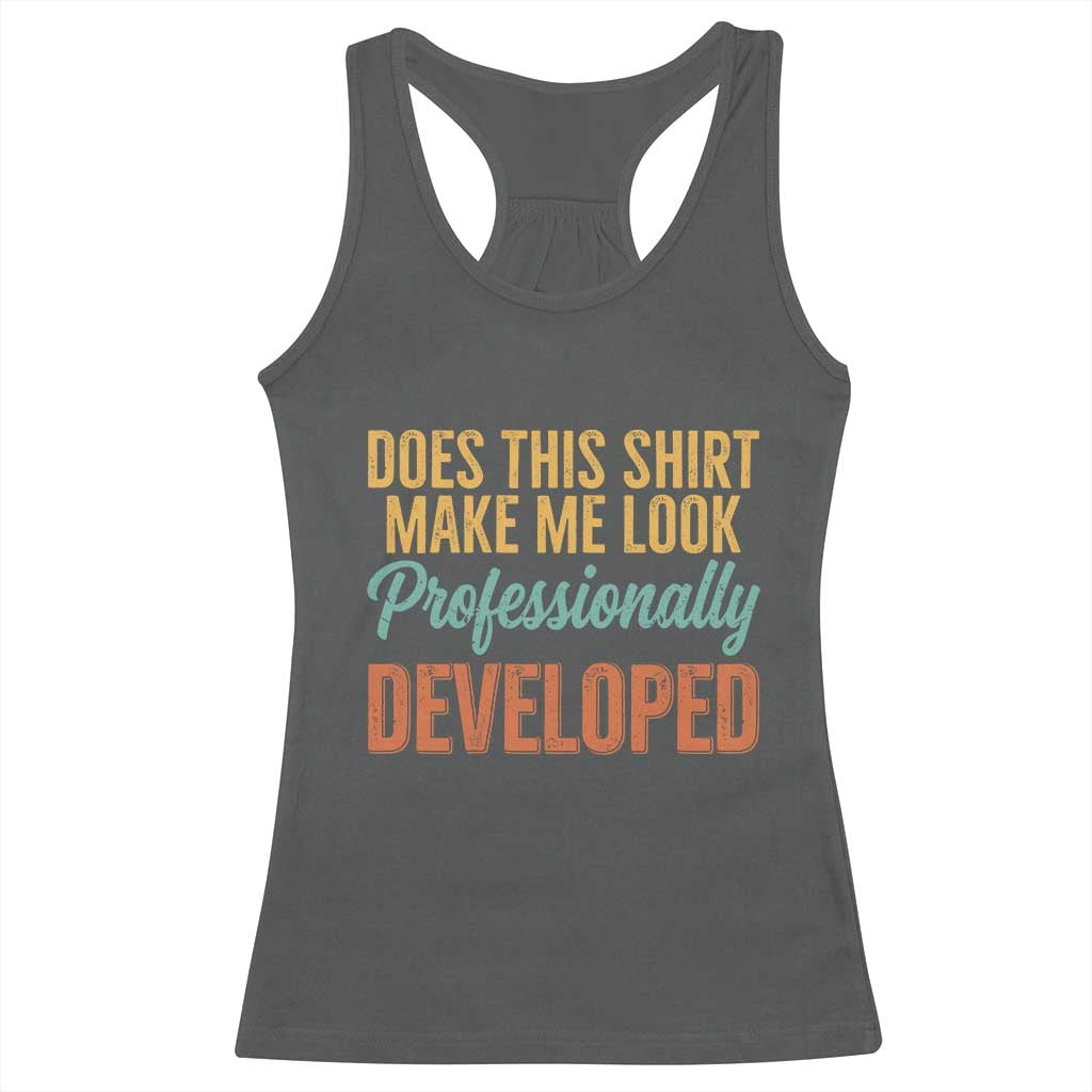 Does This Shirt Make Me Look Professionally Developed Racerback Tank Top Retro 70s Cursive Funny Professional Development Workplace Humor