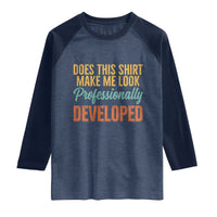 Does This Shirt Make Me Look Professionally Developed Raglan Shirt Retro 70s Cursive Funny Professional Development Workplace Humor