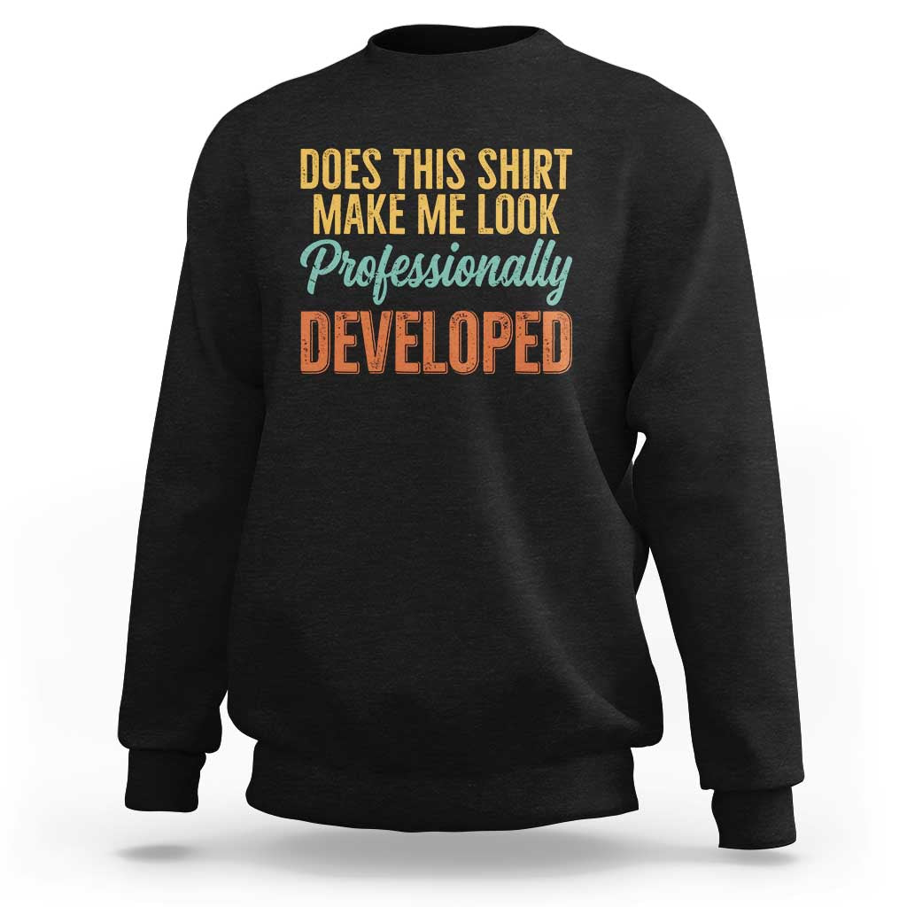 Does This Shirt Make Me Look Professionally Developed Sweatshirt Retro 70s Cursive Funny Professional Development Workplace Humor