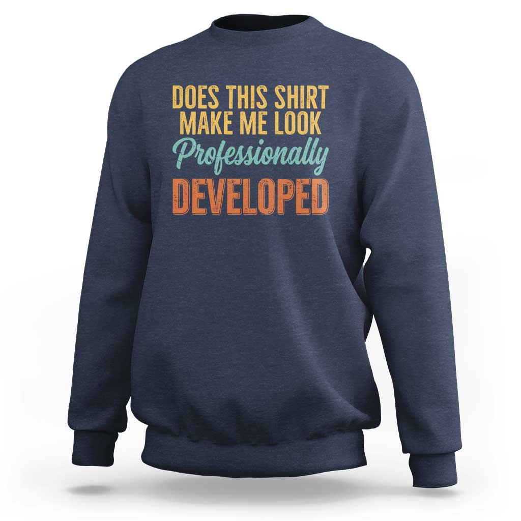 Does This Shirt Make Me Look Professionally Developed Sweatshirt Retro 70s Cursive Funny Professional Development Workplace Humor