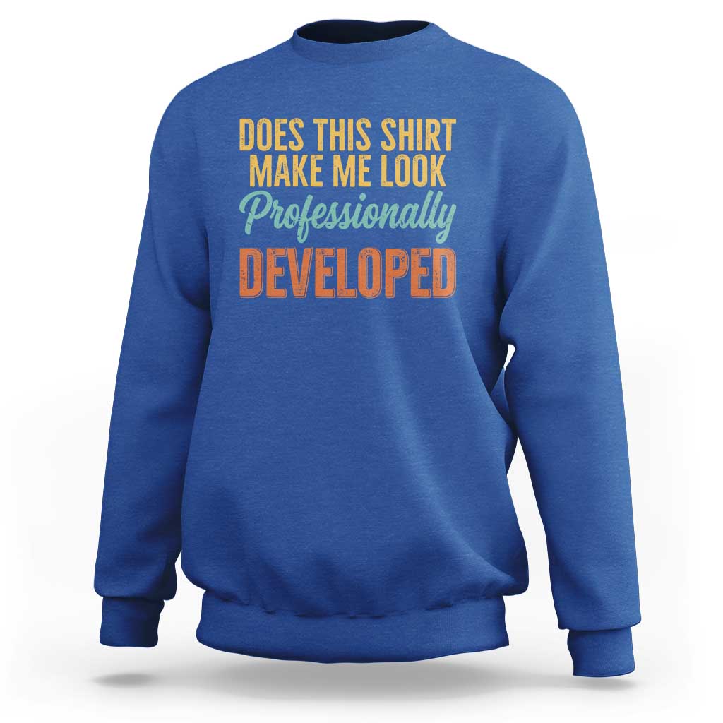 Does This Shirt Make Me Look Professionally Developed Sweatshirt Retro 70s Cursive Funny Professional Development Workplace Humor