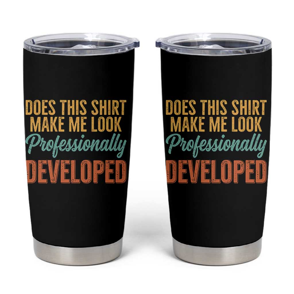 Does This Shirt Make Me Look Professionally Developed Tumbler Cup Retro 70s Cursive Funny Professional Development Workplace Humor