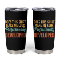 Does This Shirt Make Me Look Professionally Developed Tumbler Cup Retro 70s Cursive Funny Professional Development Workplace Humor