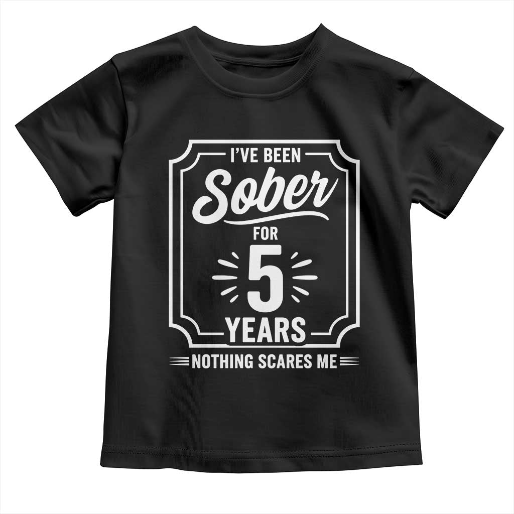 Funny 5 Year Sobriety Milestone Vintage Badge Toddler T Shirt I Have Been Sober For 5 Years Nothing Scares Me