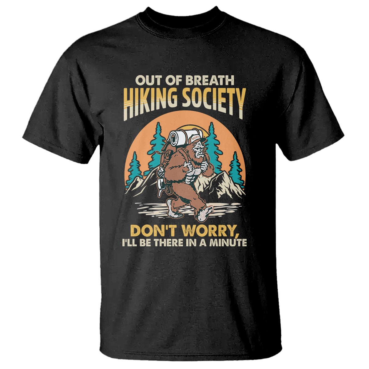 Funny Hiking T Shirt Out Of Breath Hiking Society Don't Worry I'll Be There In A Minute Bigfoot - Wonder Print Shop