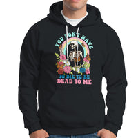 Sarcastic Quotes Hoodie You Don't Have To Die To Be Dead To Me Halloween Skeleton - Wonder Print Shop