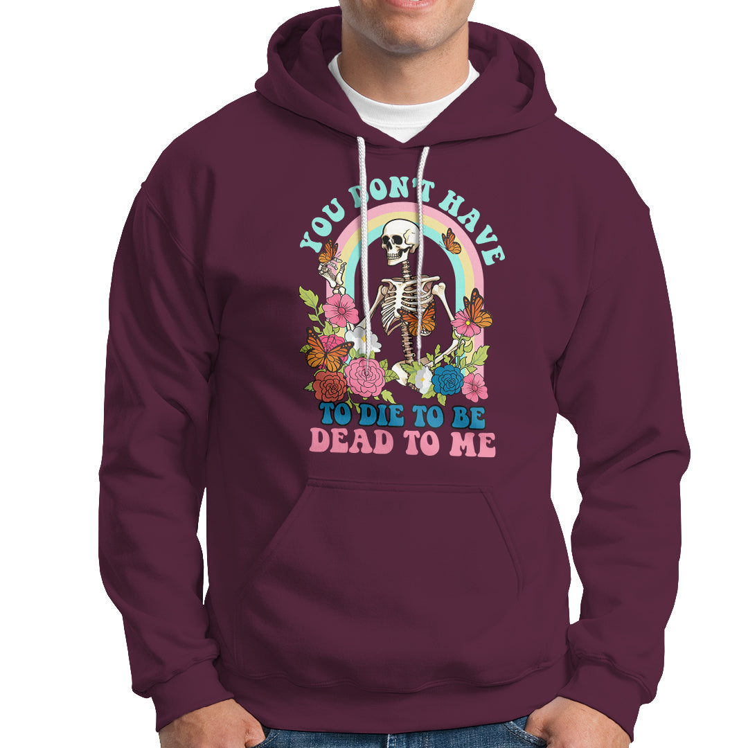 Sarcastic Quotes Hoodie You Don't Have To Die To Be Dead To Me Halloween Skeleton - Wonder Print Shop