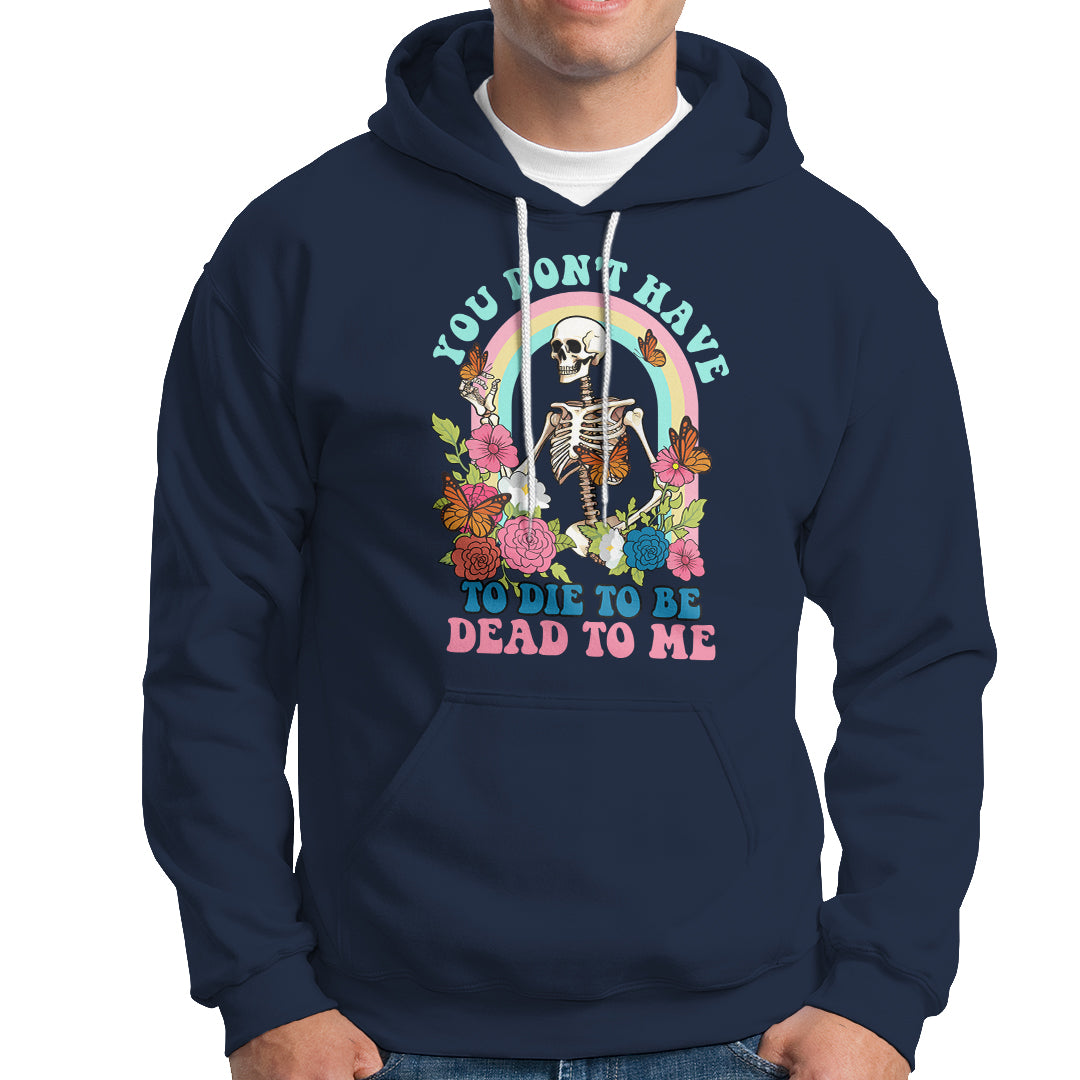 Sarcastic Quotes Hoodie You Don't Have To Die To Be Dead To Me Halloween Skeleton - Wonder Print Shop