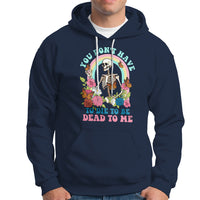 Sarcastic Quotes Hoodie You Don't Have To Die To Be Dead To Me Halloween Skeleton - Wonder Print Shop