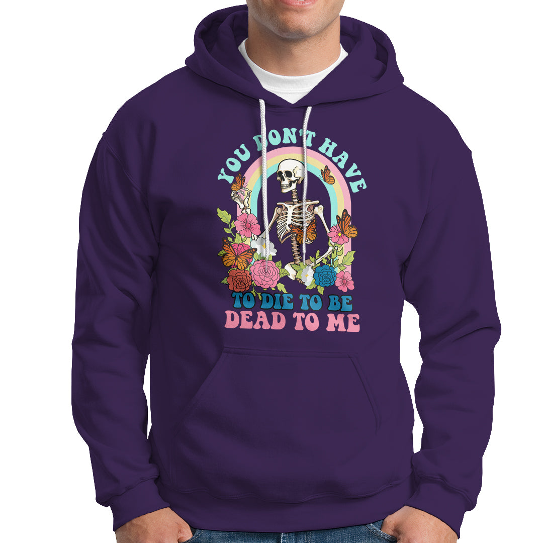 Sarcastic Quotes Hoodie You Don't Have To Die To Be Dead To Me Halloween Skeleton - Wonder Print Shop