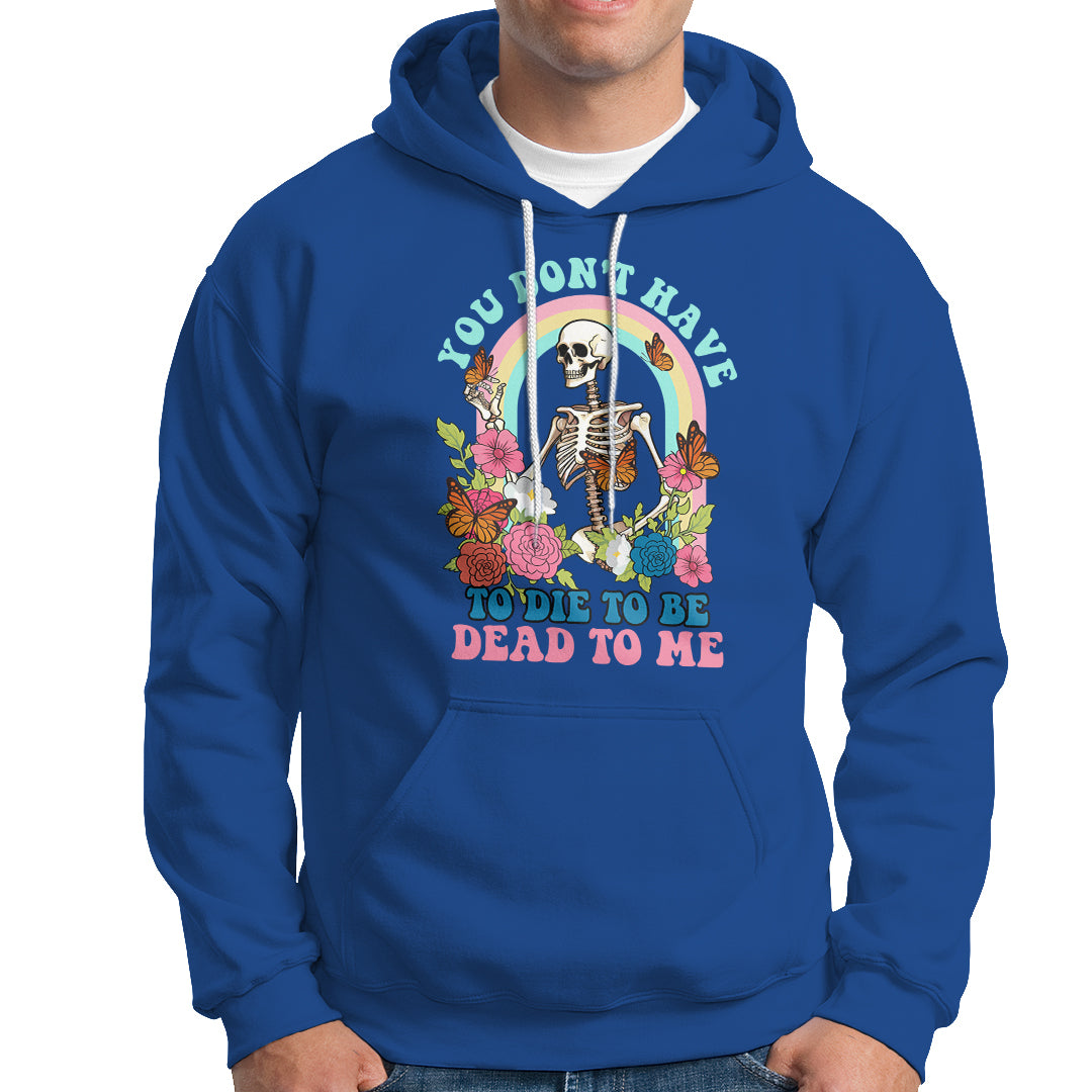 Sarcastic Quotes Hoodie You Don't Have To Die To Be Dead To Me Halloween Skeleton - Wonder Print Shop