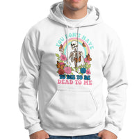 Sarcastic Quotes Hoodie You Don't Have To Die To Be Dead To Me Halloween Skeleton - Wonder Print Shop