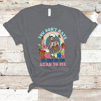 Sarcastic Quotes T Shirt You Don't Have To Die To Be Dead To Me Halloween Skeleton - Wonder Print Shop