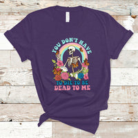Sarcastic Quotes T Shirt You Don't Have To Die To Be Dead To Me Halloween Skeleton - Wonder Print Shop