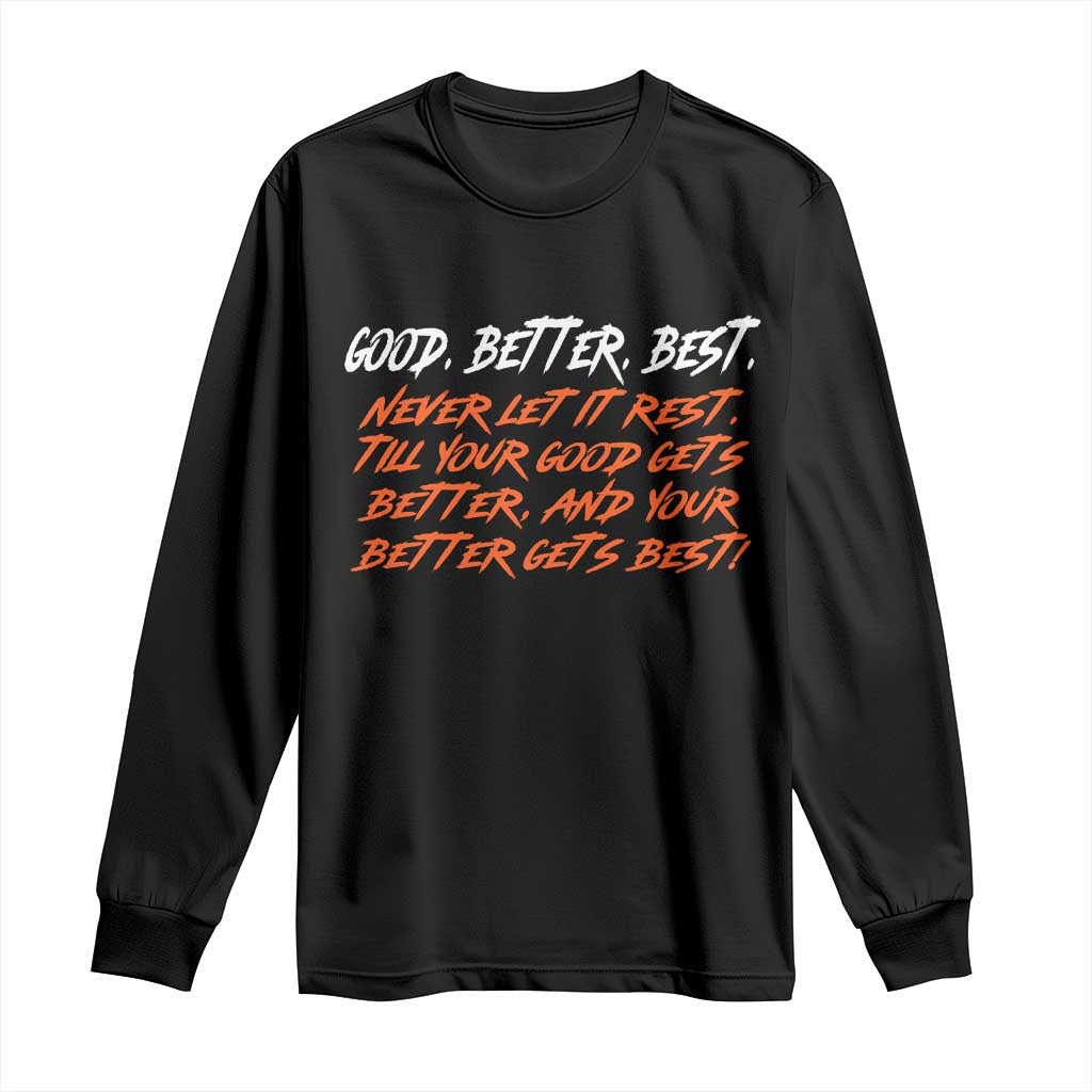 Good Better Best Long Sleeve Shirt Never Let It Rest Till Your Good Gets Better And Your Better Gets Best - Wonder Print Shop