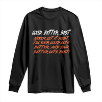 Good Better Best Long Sleeve Shirt Never Let It Rest Till Your Good Gets Better And Your Better Gets Best - Wonder Print Shop