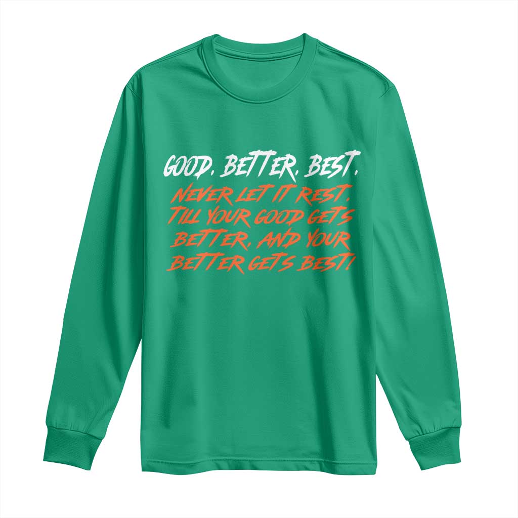 Good Better Best Long Sleeve Shirt Never Let It Rest Till Your Good Gets Better And Your Better Gets Best - Wonder Print Shop