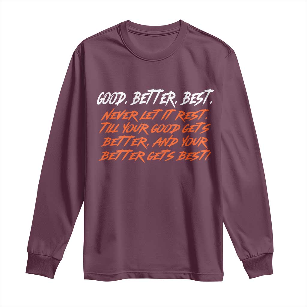 Good Better Best Long Sleeve Shirt Never Let It Rest Till Your Good Gets Better And Your Better Gets Best - Wonder Print Shop