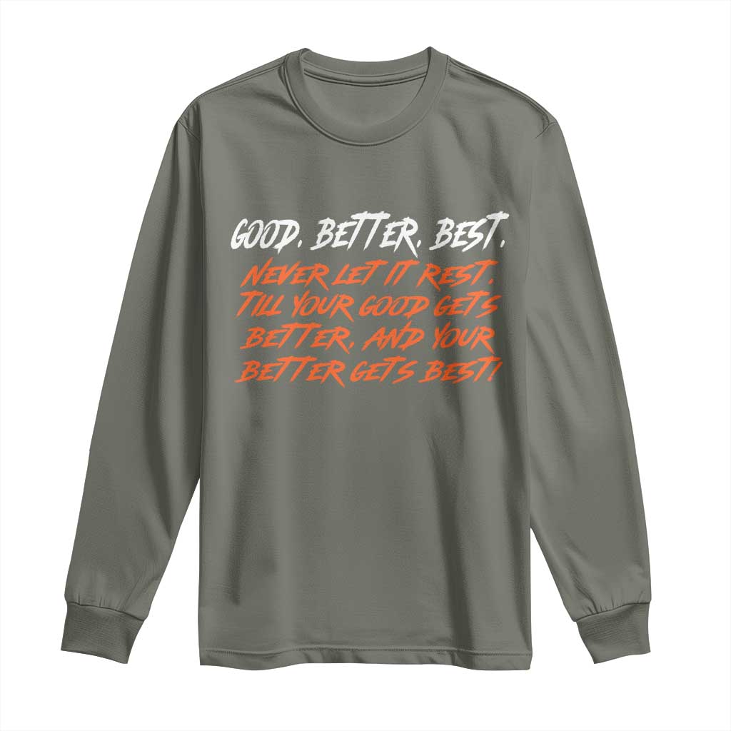 Good Better Best Long Sleeve Shirt Never Let It Rest Till Your Good Gets Better And Your Better Gets Best - Wonder Print Shop