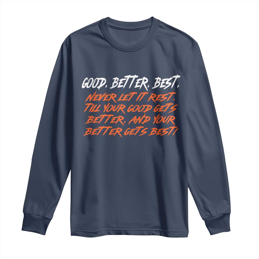 Good Better Best Long Sleeve Shirt Never Let It Rest Till Your Good Gets Better And Your Better Gets Best - Wonder Print Shop