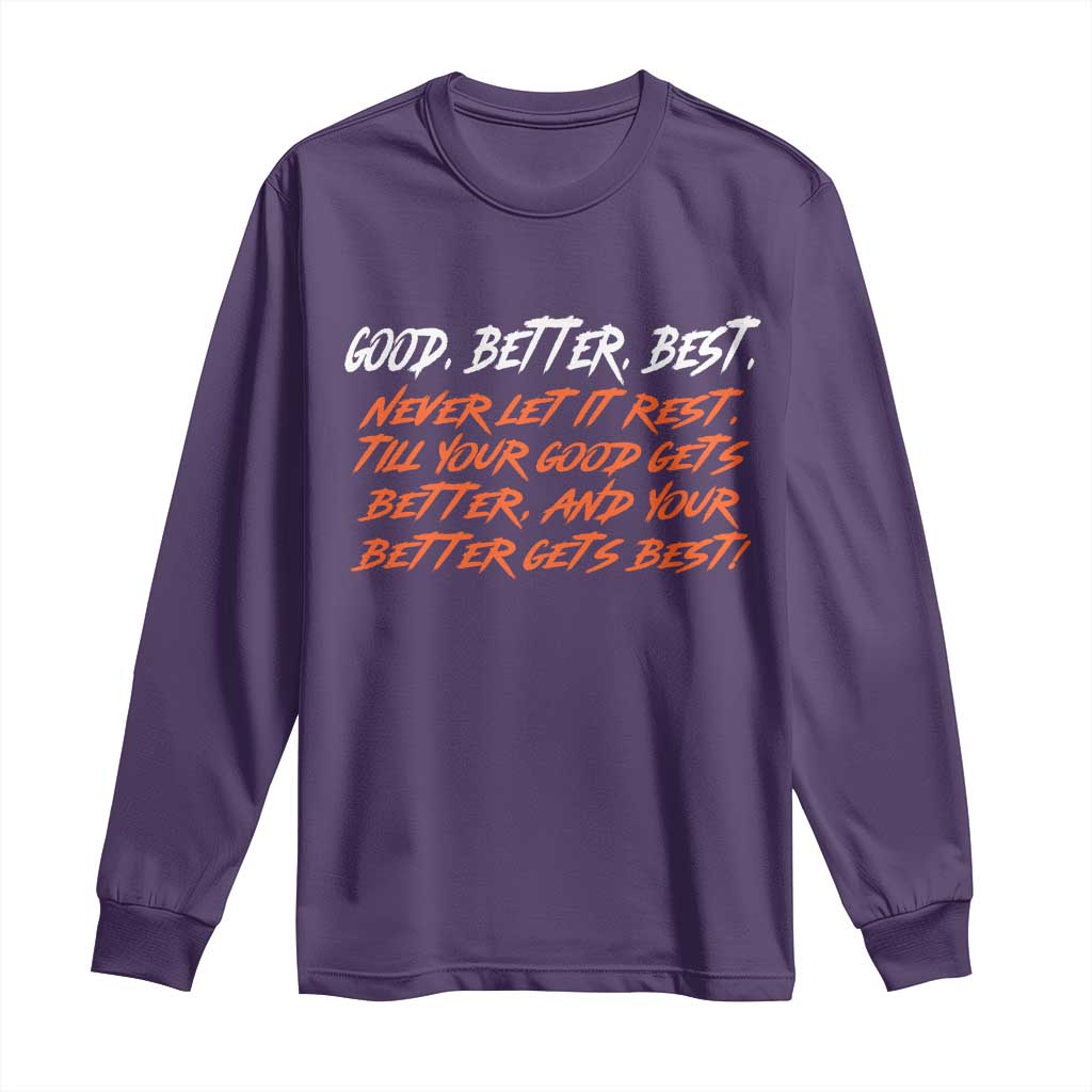 Good Better Best Long Sleeve Shirt Never Let It Rest Till Your Good Gets Better And Your Better Gets Best - Wonder Print Shop