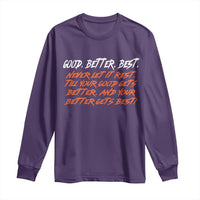 Good Better Best Long Sleeve Shirt Never Let It Rest Till Your Good Gets Better And Your Better Gets Best - Wonder Print Shop