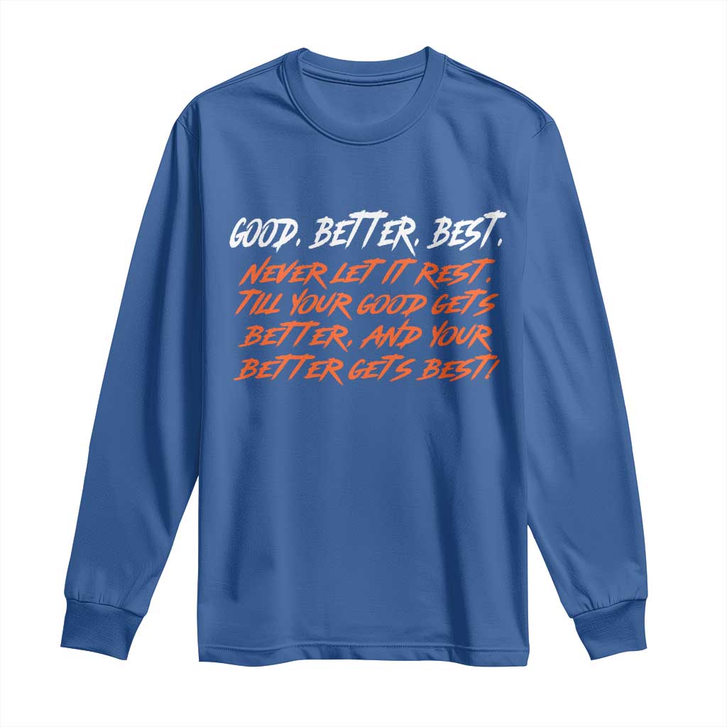 Good Better Best Long Sleeve Shirt Never Let It Rest Till Your Good Gets Better And Your Better Gets Best - Wonder Print Shop