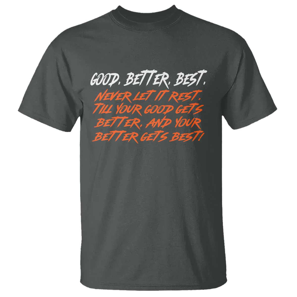 Good Better Best T Shirt Never Let It Rest Till Your Good Gets Better And Your Better Gets Best - Wonder Print Shop