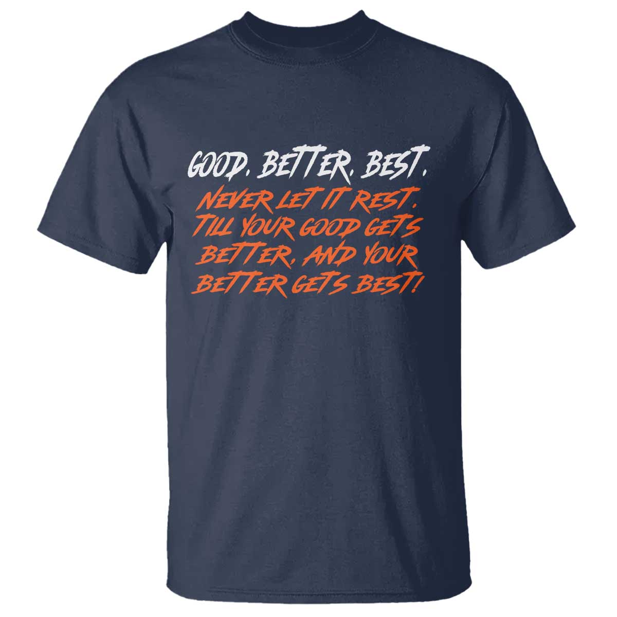 Good Better Best T Shirt Never Let It Rest Till Your Good Gets Better And Your Better Gets Best - Wonder Print Shop