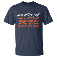 Good Better Best T Shirt Never Let It Rest Till Your Good Gets Better And Your Better Gets Best - Wonder Print Shop