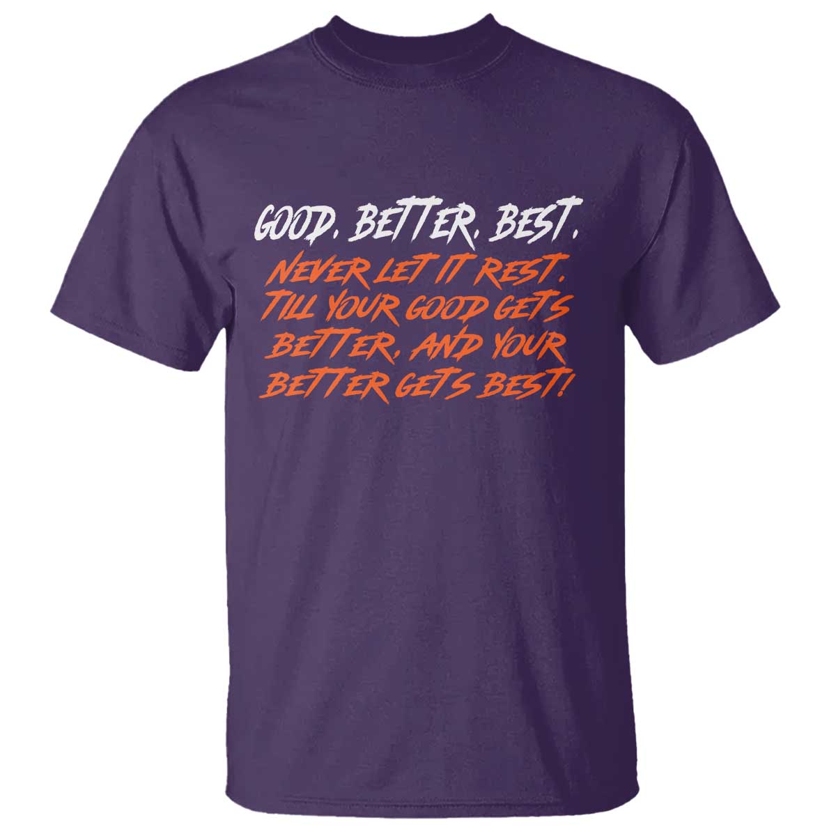 Good Better Best T Shirt Never Let It Rest Till Your Good Gets Better And Your Better Gets Best - Wonder Print Shop
