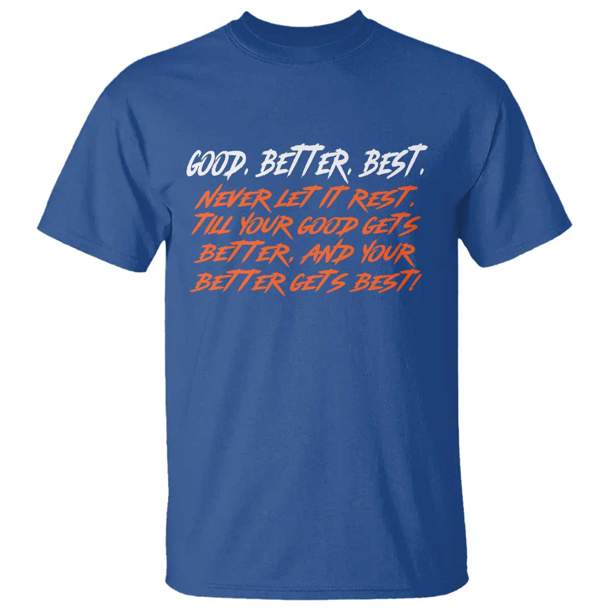 Good Better Best T Shirt Never Let It Rest Till Your Good Gets Better And Your Better Gets Best - Wonder Print Shop