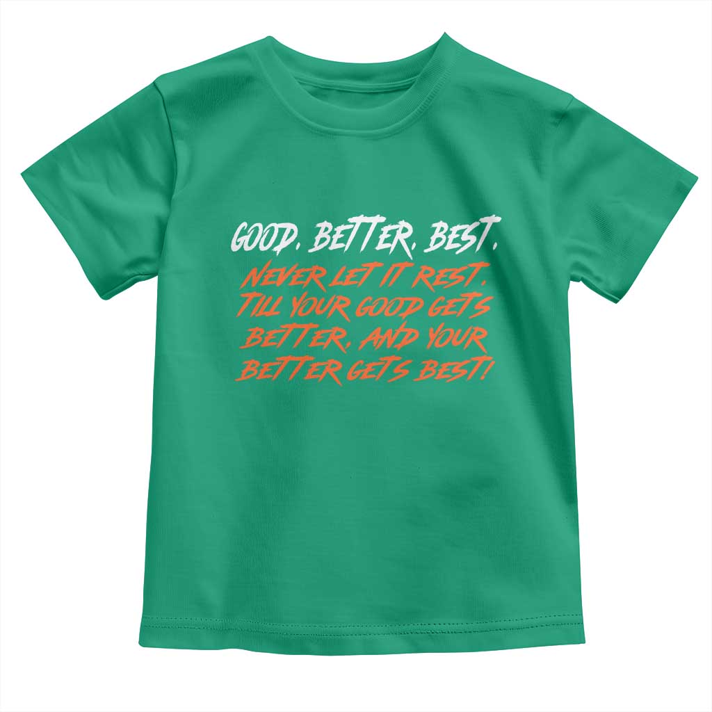 Good Better Best Toddler T Shirt Never Let It Rest Till Your Good Gets Better And Your Better Gets Best - Wonder Print Shop