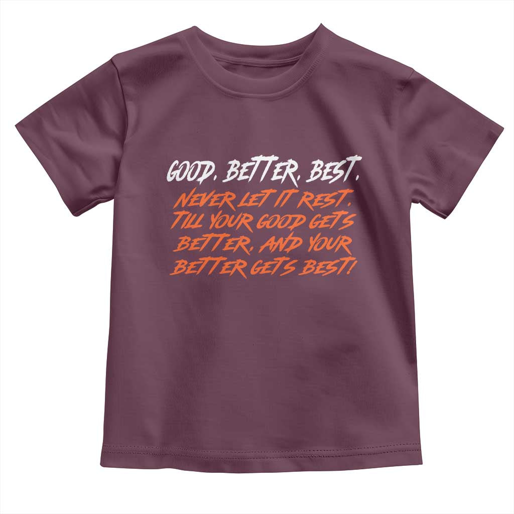 Good Better Best Toddler T Shirt Never Let It Rest Till Your Good Gets Better And Your Better Gets Best - Wonder Print Shop