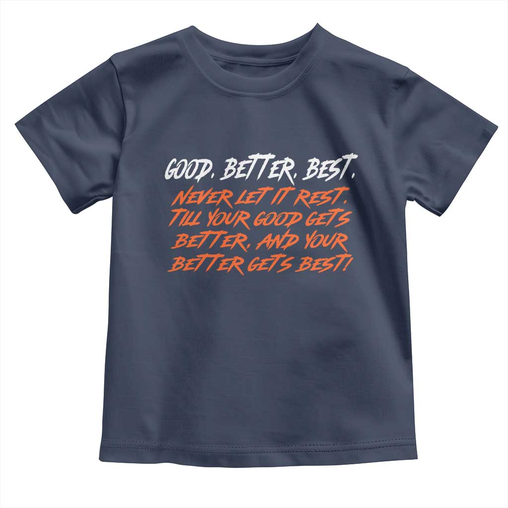 Good Better Best Toddler T Shirt Never Let It Rest Till Your Good Gets Better And Your Better Gets Best - Wonder Print Shop