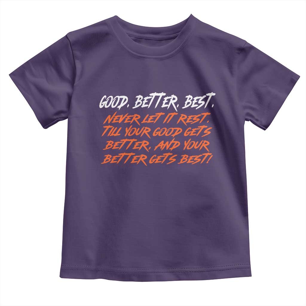 Good Better Best Toddler T Shirt Never Let It Rest Till Your Good Gets Better And Your Better Gets Best - Wonder Print Shop