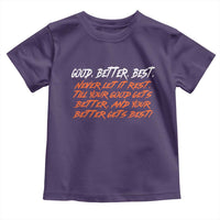 Good Better Best Toddler T Shirt Never Let It Rest Till Your Good Gets Better And Your Better Gets Best - Wonder Print Shop