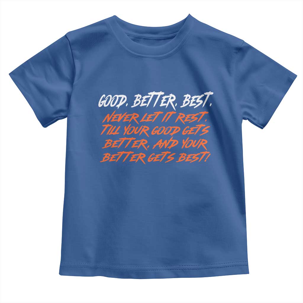 Good Better Best Toddler T Shirt Never Let It Rest Till Your Good Gets Better And Your Better Gets Best - Wonder Print Shop