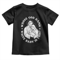 Funny Nativity Christmas Toddler T Shirt Whose God Damn White Baby Is This Irreverent Holiday Humor - Wonder Print Shop