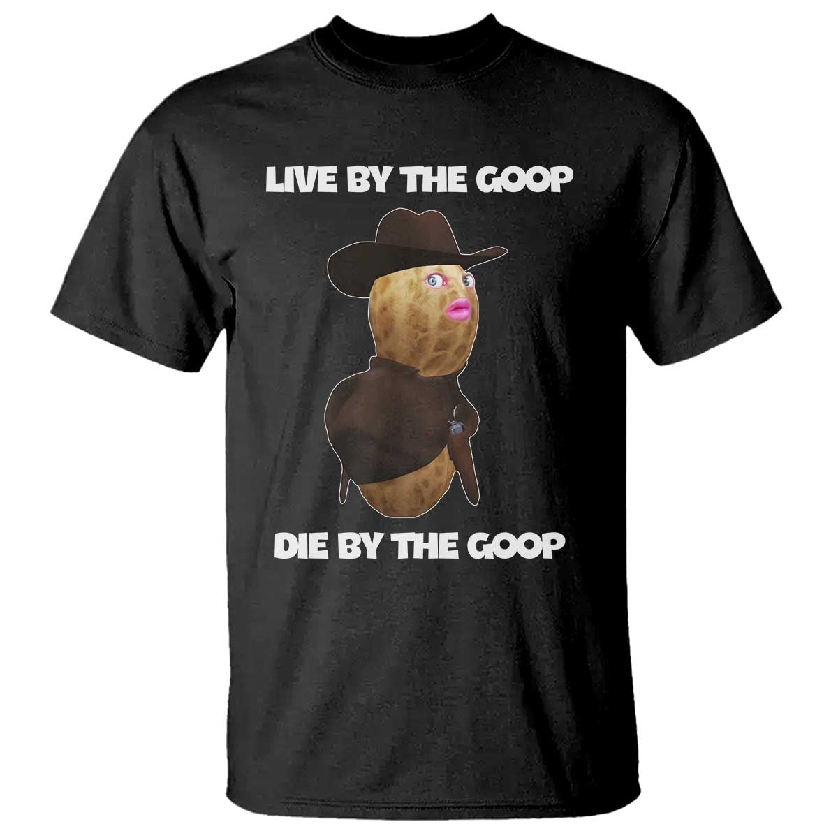 Cowboy Peanut Meme T Shirt Live By The Goop Die By The Goop - Wonder Print Shop