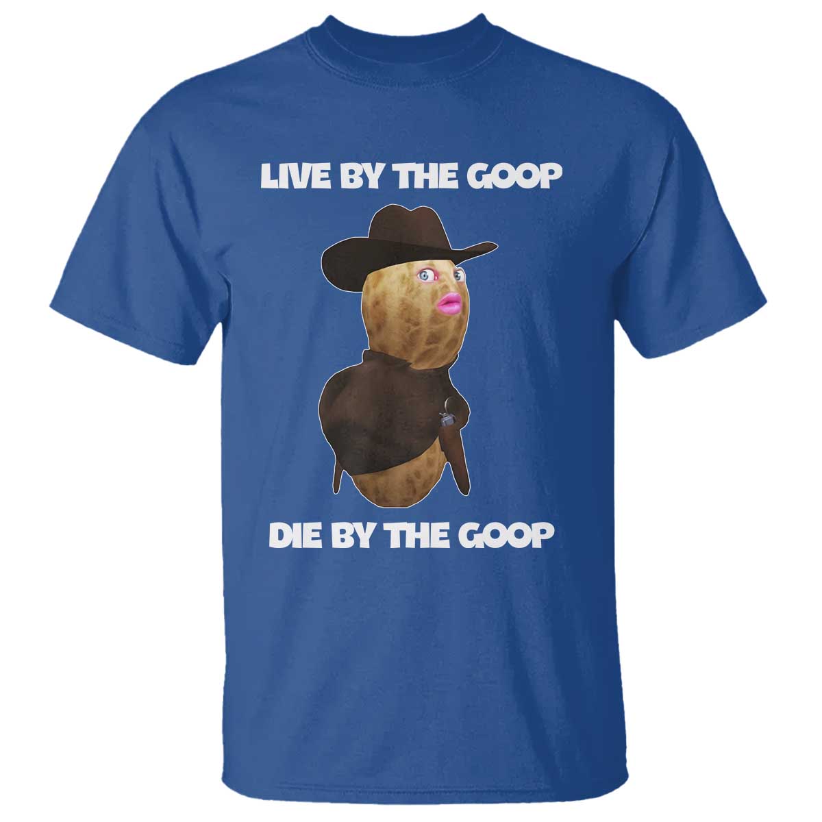 Cowboy Peanut Meme T Shirt Live By The Goop Die By The Goop - Wonder Print Shop