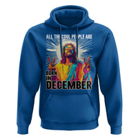All the Cool People Are Born in December Hoodie Funny Trippy Neon Jesus Birthday Meme - Wonder Print Shop