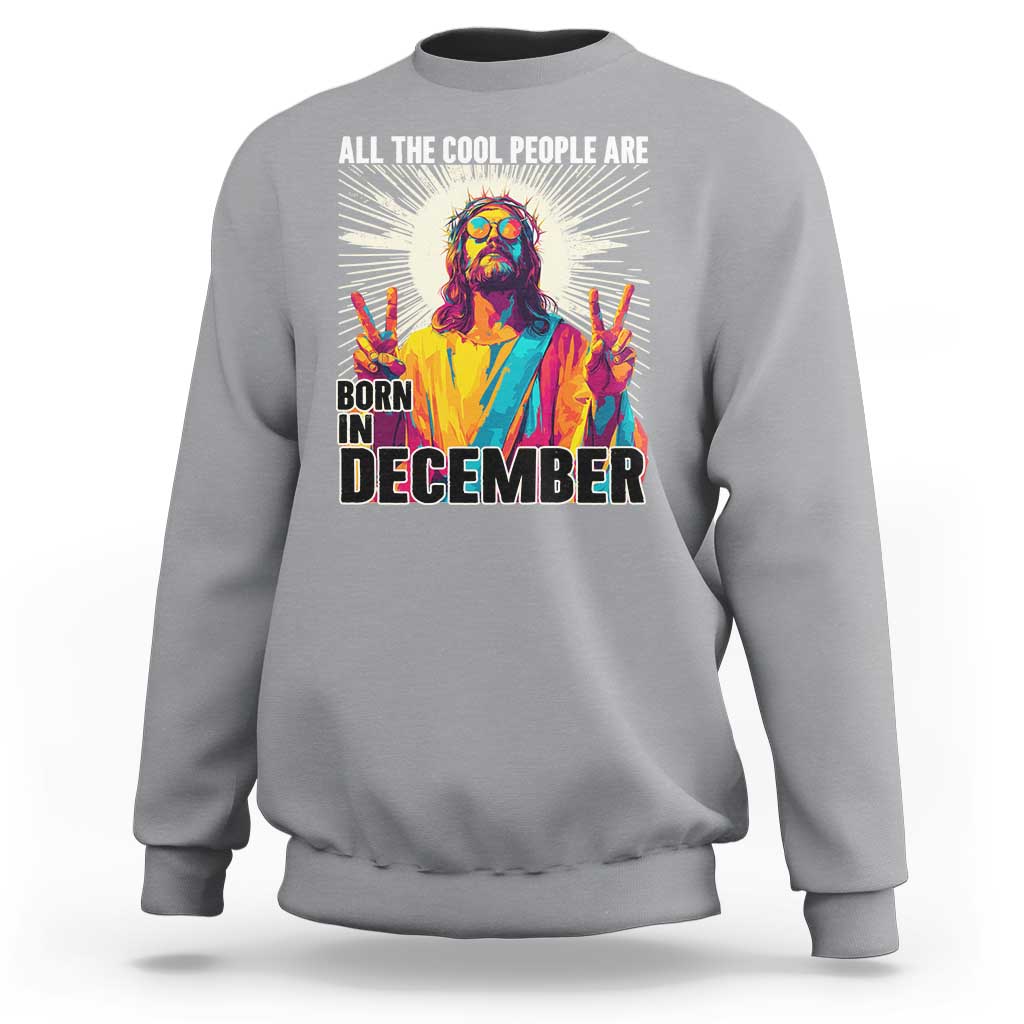 All the Cool People Are Born in December Sweatshirt Funny Trippy Neon Jesus Birthday Meme - Wonder Print Shop