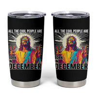 All the Cool People Are Born in December Tumbler Cup Funny Trippy Neon Jesus Birthday Meme - Wonder Print Shop