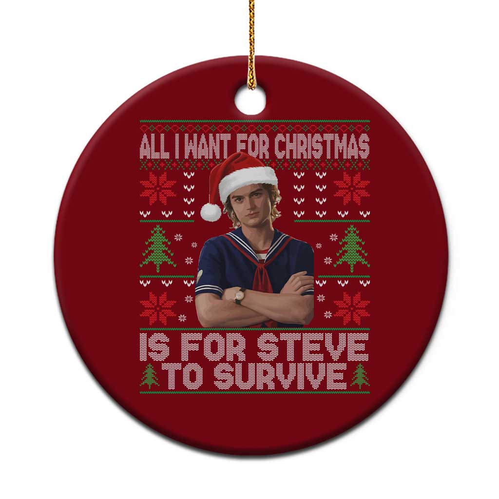 All I Want for Christmas is Steve to Survive Ceramic Ornament Stranger Xmas Wishes Fan Gift - Wonder Print Shop