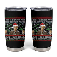 Funny Billy Wish Meme Just A 8 Ball and 2 Million Dollars Tumbler Cup Baby Uncle Ain't Asking for The World - Wonder Print Shop