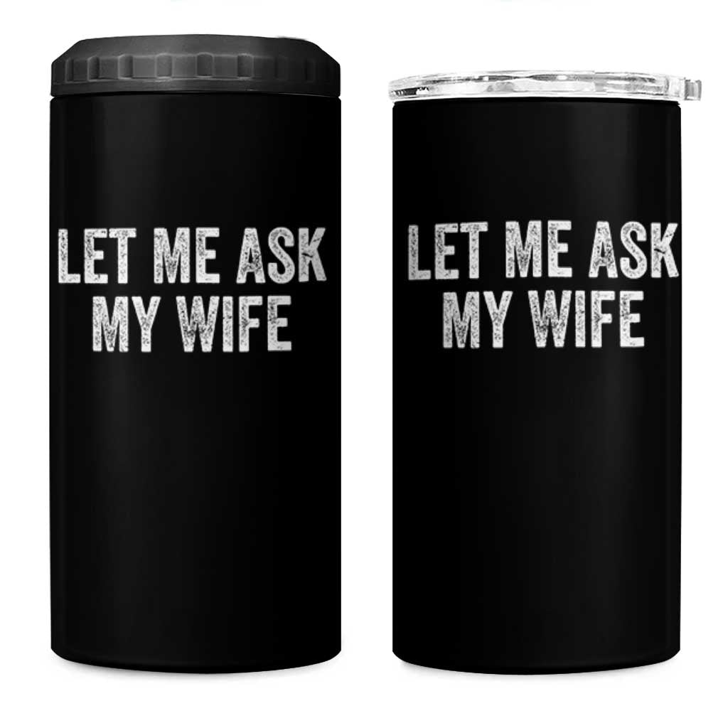 Let Me Ask My Wife 4 in 1 Can Cooler Tumbler Funny Married Humor Gag Gift for Husbands - Wonder Print Shop