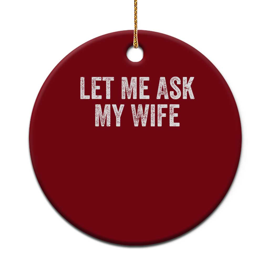 Let Me Ask My Wife Ceramic Ornament Funny Married Humor Gag Gift for Husbands - Wonder Print Shop
