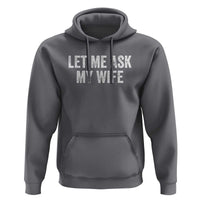 Let Me Ask My Wife Hoodie Funny Married Humor Gag Gift for Husbands - Wonder Print Shop