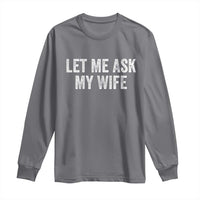 Let Me Ask My Wife Long Sleeve Shirt Funny Married Humor Gag Gift for Husbands - Wonder Print Shop
